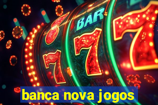 banca nova jogos